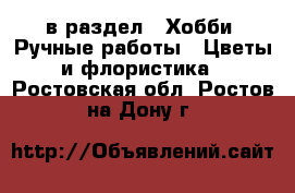  в раздел : Хобби. Ручные работы » Цветы и флористика . Ростовская обл.,Ростов-на-Дону г.